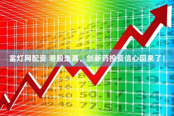 富灯网配资 港股走高，创新药投资信心回来了！